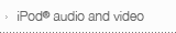 iPod® audio and video