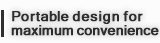 Portable design for maximum convenience