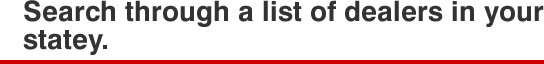 Search through a list of dealers in your state.
