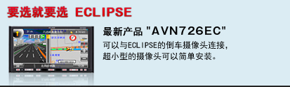 最新产品 "AVN726EC"  可以与ECLIPSE的倒车摄像头连接，
超小型的摄像头可以简单安装。